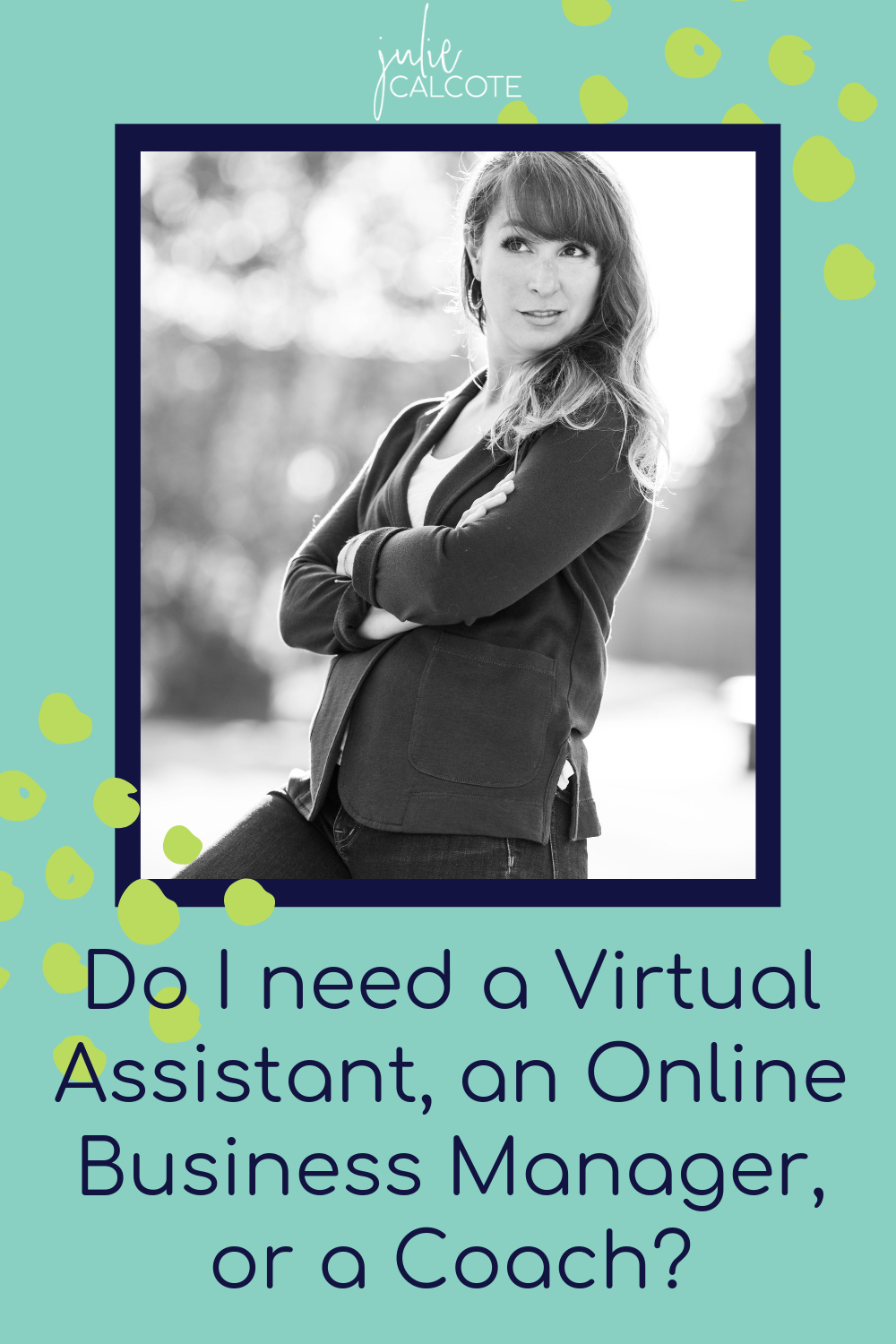 Do I need to hire a Virtual Assistant, Online Business Manager, or a Coach?